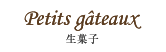 Petits gateaux - 生菓子